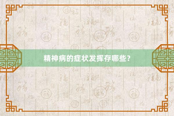 精神病的症状发挥存哪些？