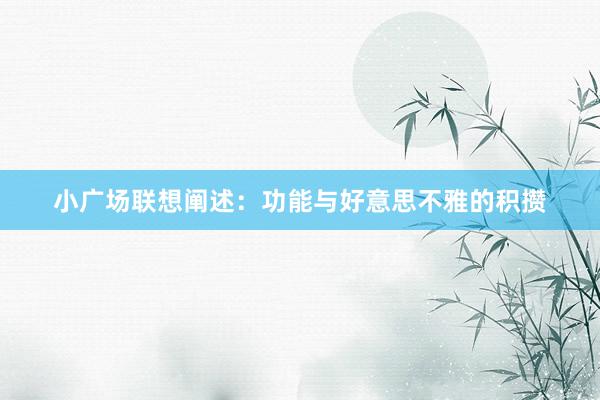 小广场联想阐述:功能与好意思不雅的积攒