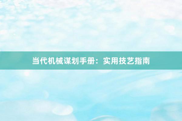当代机械谋划手册：实用技艺指南